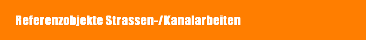 Referenzobjekte Strassen-/Kanalarbeiten